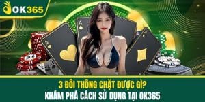 3 Đôi Thông Chặt Được Gì? Khám Phá Cách Sử Dụng Tại OK365