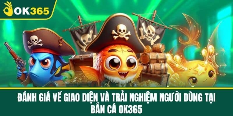 Đánh giá về giao diện và trải nghiệm người dùng tại Bắn cá OK365