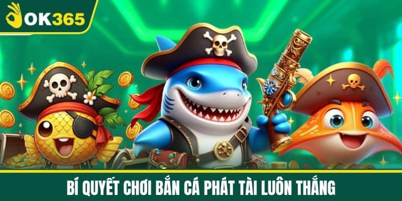 Bí Quyết Chơi Bắn Cá Phát Tài Luôn Thắng