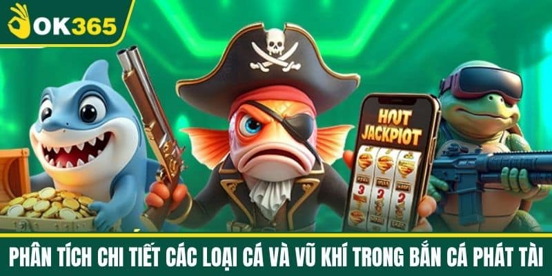 Phân Tích Chi Tiết Các Loại Cá và Vũ Khí Trong Bắn Cá Phát Tài
