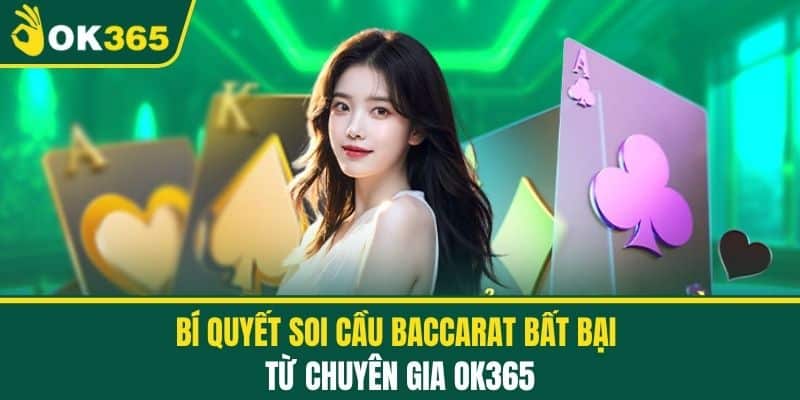 Bí quyết soi cầu baccarat bất bại từ chuyên gia OK365 giúp người chơi nâng cao cơ hội thắng lớn trong trò chơi cá cược hấp dẫn này
