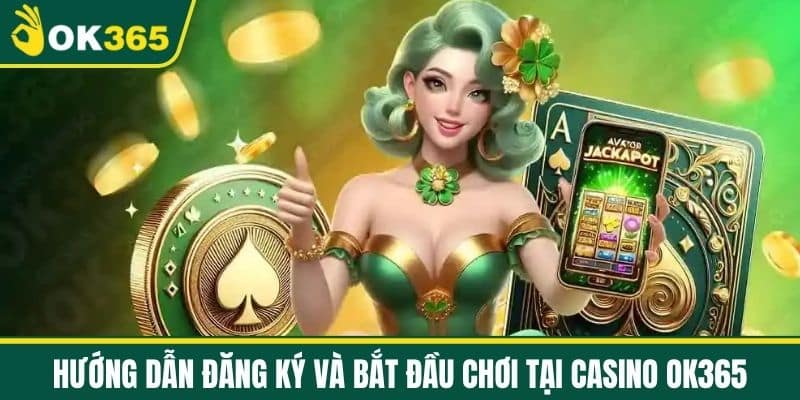 Hướng Dẫn Đăng Ký và Bắt Đầu Chơi tại Casino OK365