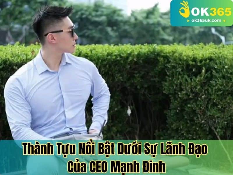 Thành Tựu Nổi Bật Dưới Sự Lãnh Đạo Của CEO Mạnh Đinh