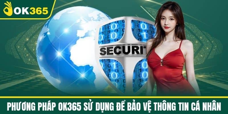 Phương Pháp OK365 Sử Dụng Để Bảo Vệ Thông Tin Cá Nhân