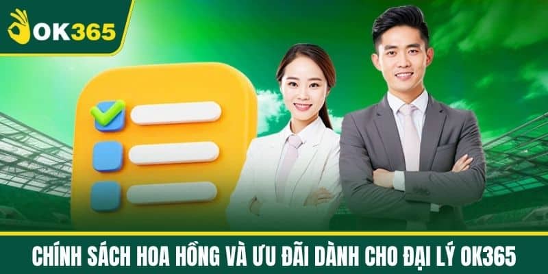 Chính sách hoa hồng và ưu đãi dành cho Đại lý OK365