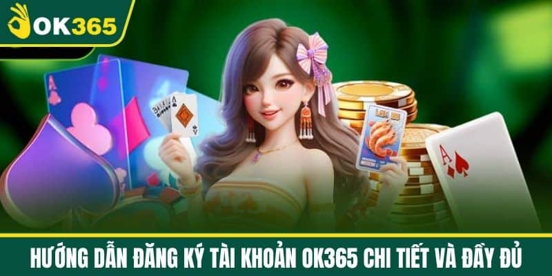 Hướng dẫn đăng ký tài khoản OK365 chi tiết và đầy đủ