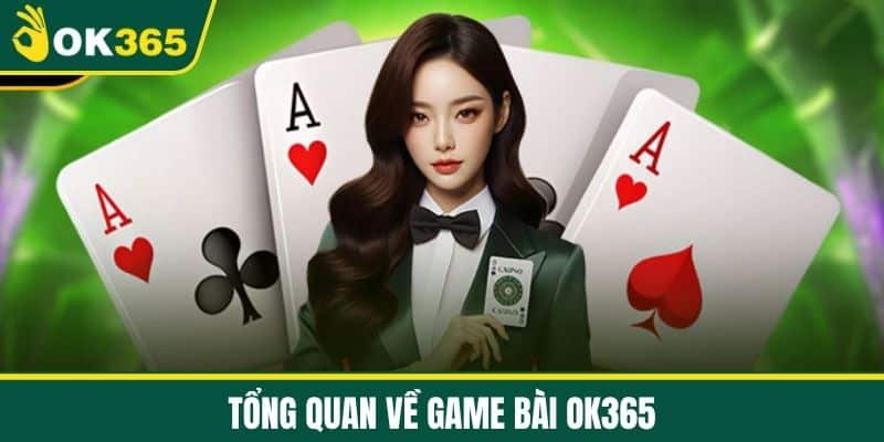 Tổng quan về Game Bài OK365