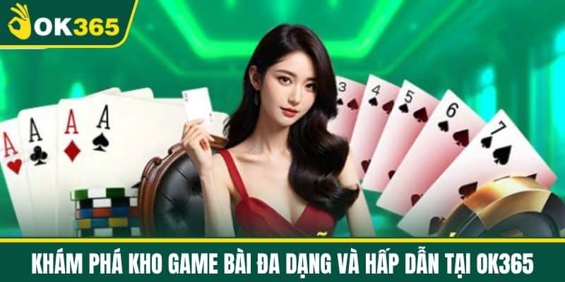 Khám phá kho game bài đa dạng và hấp dẫn tại OK365