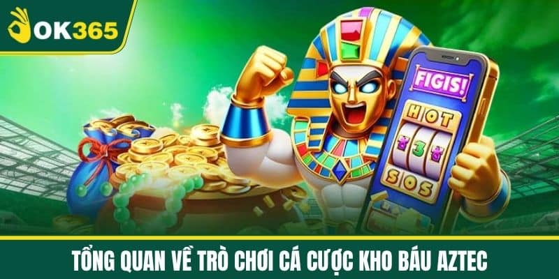 Tổng quan về trò chơi cá cược kho báu Aztec