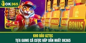 Kho Báu Aztec - Tựa Game Cá Cược Hấp Dẫn Nhất OK365