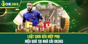Luật Chơi Kèo Hiệp Phụ Hiệu Quả Tại Nhà Cái OK365