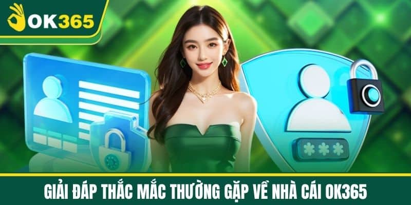 Giải đáp thắc mắc thường gặp về Nhà cái OK365