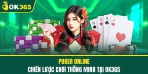 Poker Online - Chiến Lược Chơi Thông Minh Tại OK365