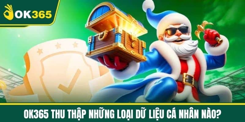 OK365 thu thập những loại dữ liệu cá nhân nào?
