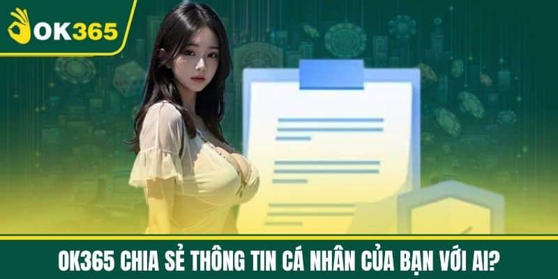 OK365 chia sẻ thông tin cá nhân của bạn với ai?