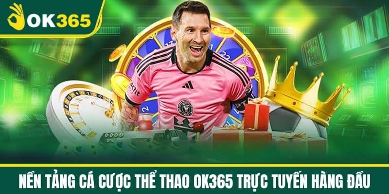 Nền Tảng Cá Cược Thể Thao OK365 Trực Tuyến Hàng Đầu
